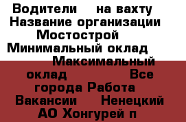 Водители BC на вахту. › Название организации ­ Мостострой 17 › Минимальный оклад ­ 87 000 › Максимальный оклад ­ 123 000 - Все города Работа » Вакансии   . Ненецкий АО,Хонгурей п.